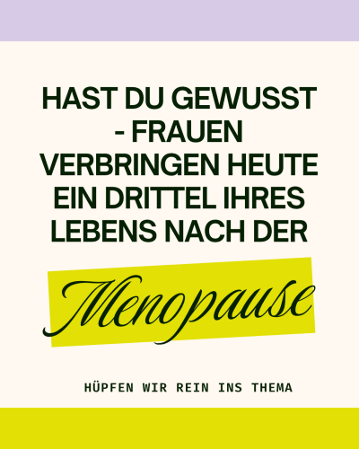 Menopause - Frauen verbringen 1/3 ihres Lebens darin.